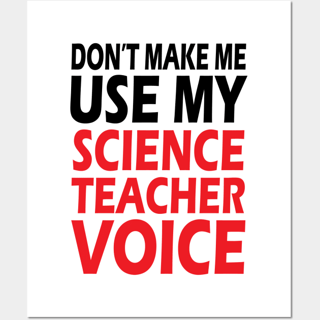 Don't Make me use my Science Teacher Voice Wall Art by Hamjam